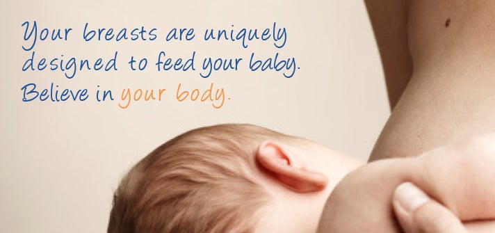 Your breasts are uniquely designed to feed your baby.